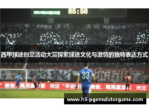 西甲球迷创意活动大赏探索球迷文化与激情的独特表达方式